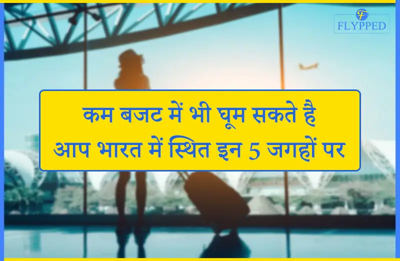 कम बजट में भी घूम सकते है आप भारत में स्थित इन 5 जगहों पर
