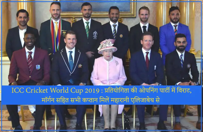 ICC Cricket World Cup 2019 : प्रतियोगिता की ओपनिंग पार्टी में विराट, मॉर्गन सहित सभी कप्तान मिलें महारानी एलिज़ाबेथ से