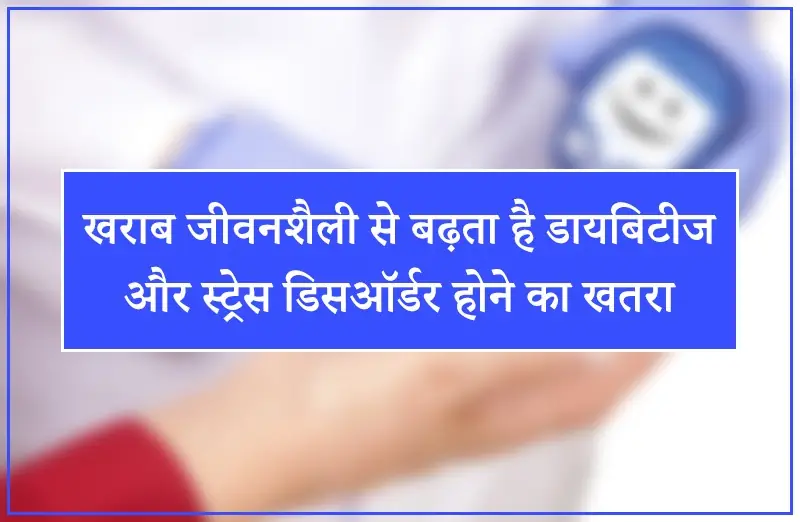 खराब जीवनशैली से बढ़ता है डायबिटीज और स्ट्रेस डिसऑर्डर होने का खतरा